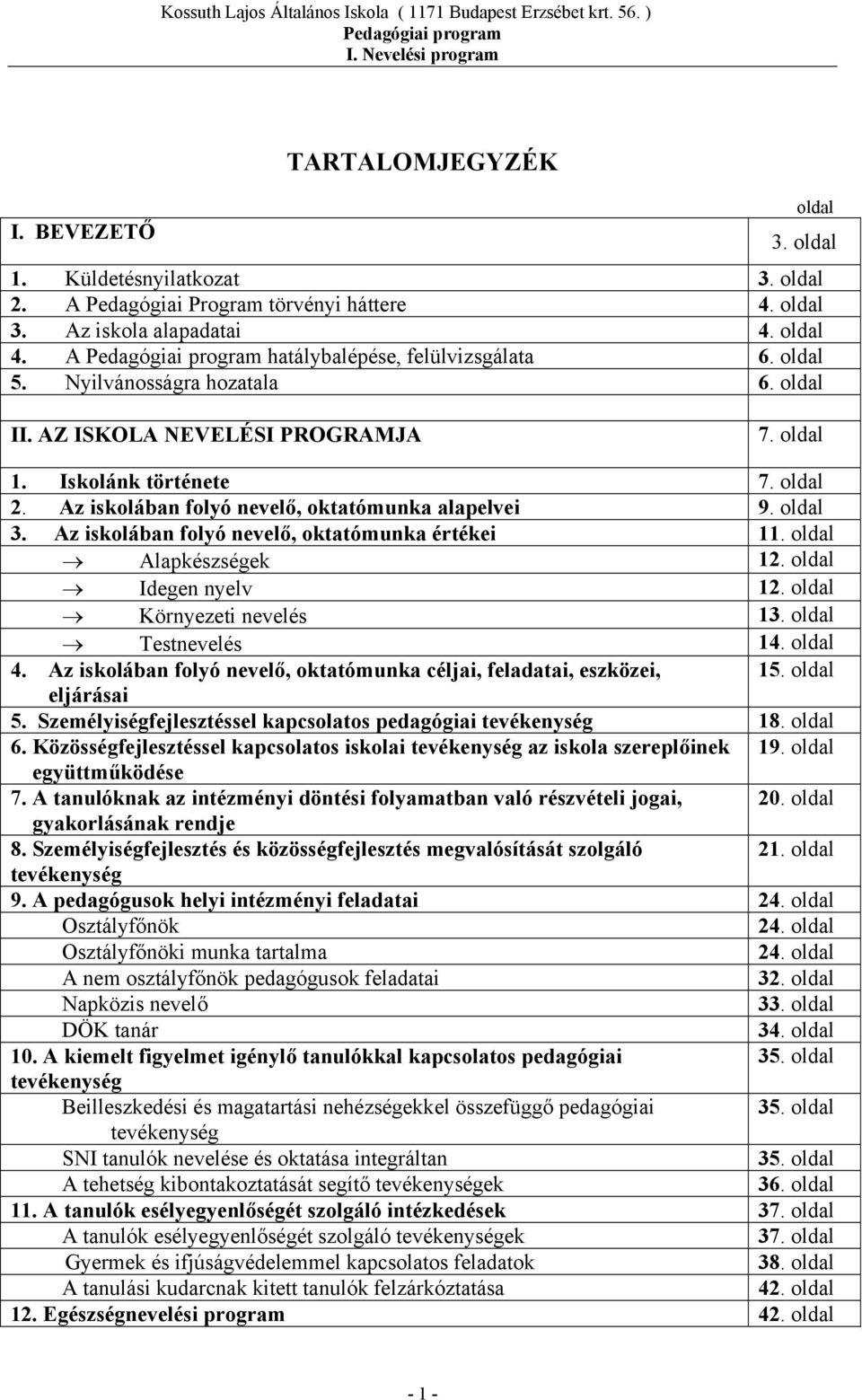 Az iskolában folyó nevelő, oktatómunka értékei 11. oldal Alapkészségek 12. oldal Idegen nyelv 12. oldal Környezeti nevelés 13. oldal Testnevelés 14. oldal 4.