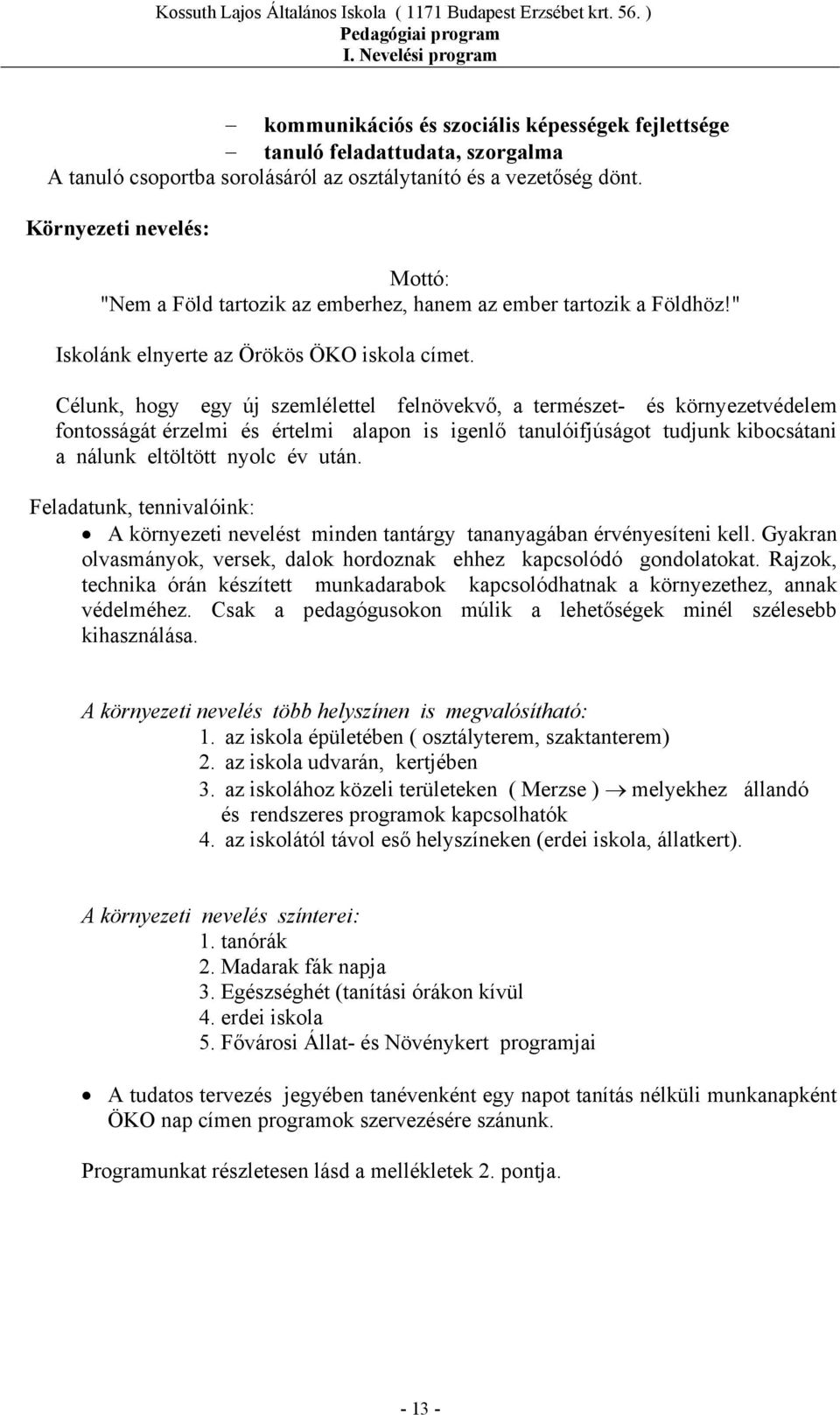 Célunk, hogy egy új szemlélettel felnövekvő, a természet- és környezetvédelem fontosságát érzelmi és értelmi alapon is igenlő tanulóifjúságot tudjunk kibocsátani a nálunk eltöltött nyolc év után.