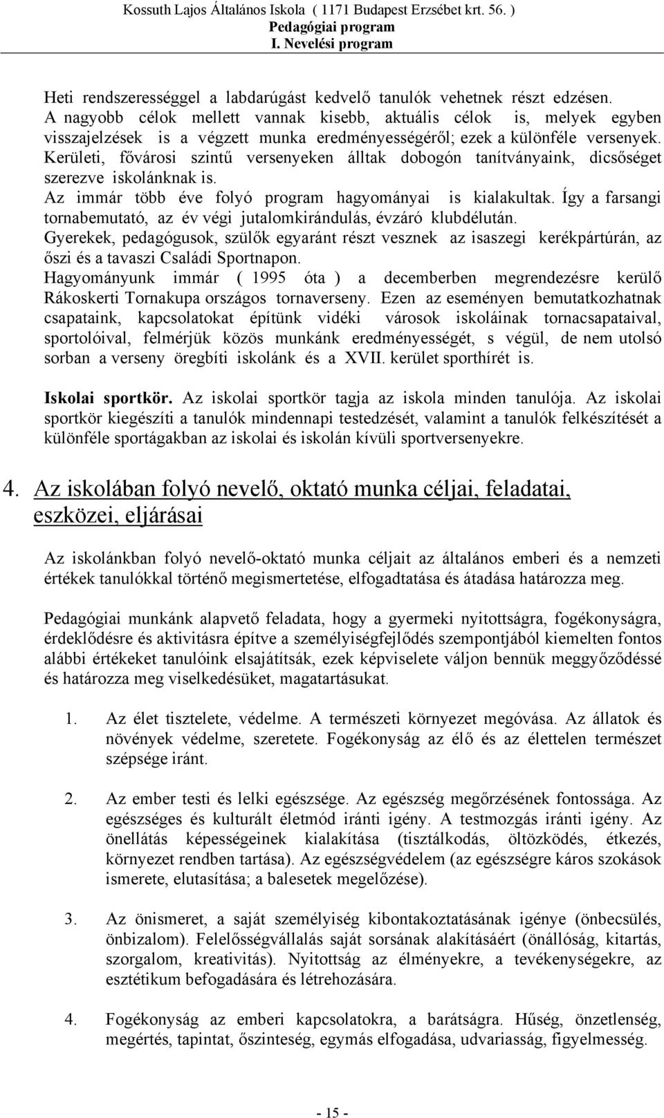 Kerületi, fővárosi szintű versenyeken álltak dobogón tanítványaink, dicsőséget szerezve iskolánknak is. Az immár több éve folyó program hagyományai is kialakultak.