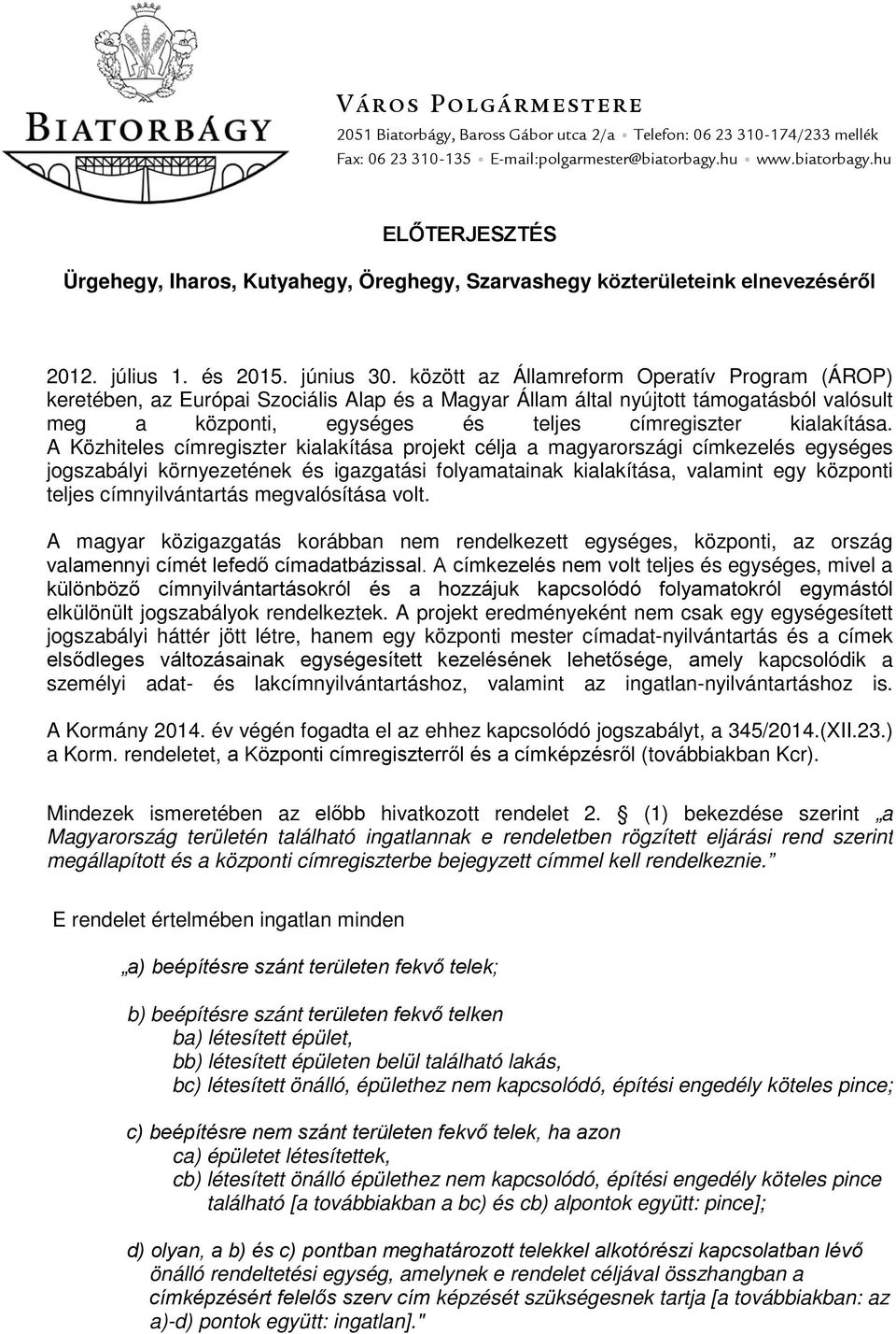 között az Államreform Operatív Program (ÁROP) keretében, az Európai Szociális Alap és a Magyar Állam által nyújtott támogatásból valósult meg a központi, egységes és teljes címregiszter kialakítása.