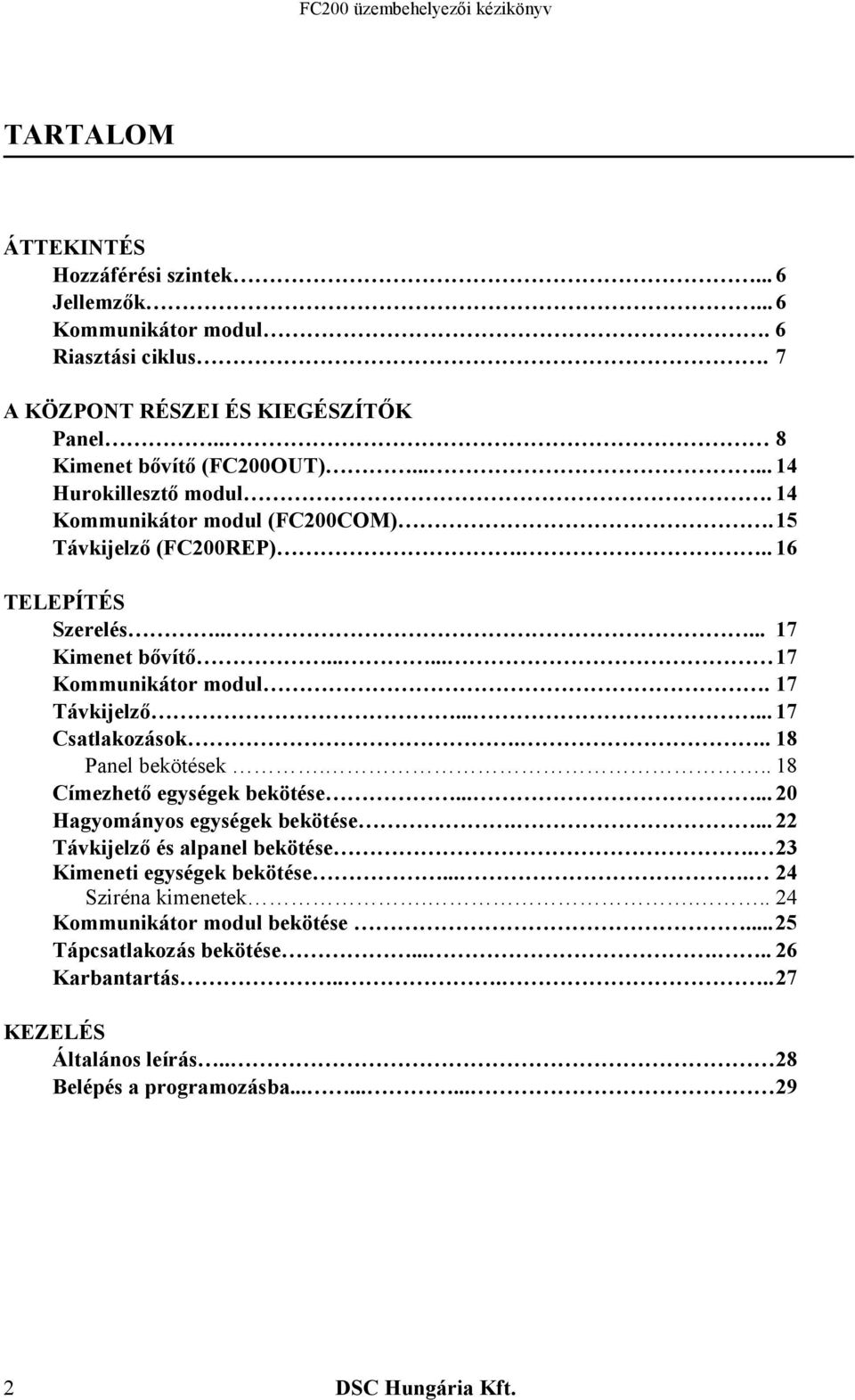 ..... 17 Csatlakozások... 18 Panel bekötések... 18 Címezhető egységek bekötése...... 20 Hagyományos egységek bekötése.... 22 Távkijelző és alpanel bekötése.