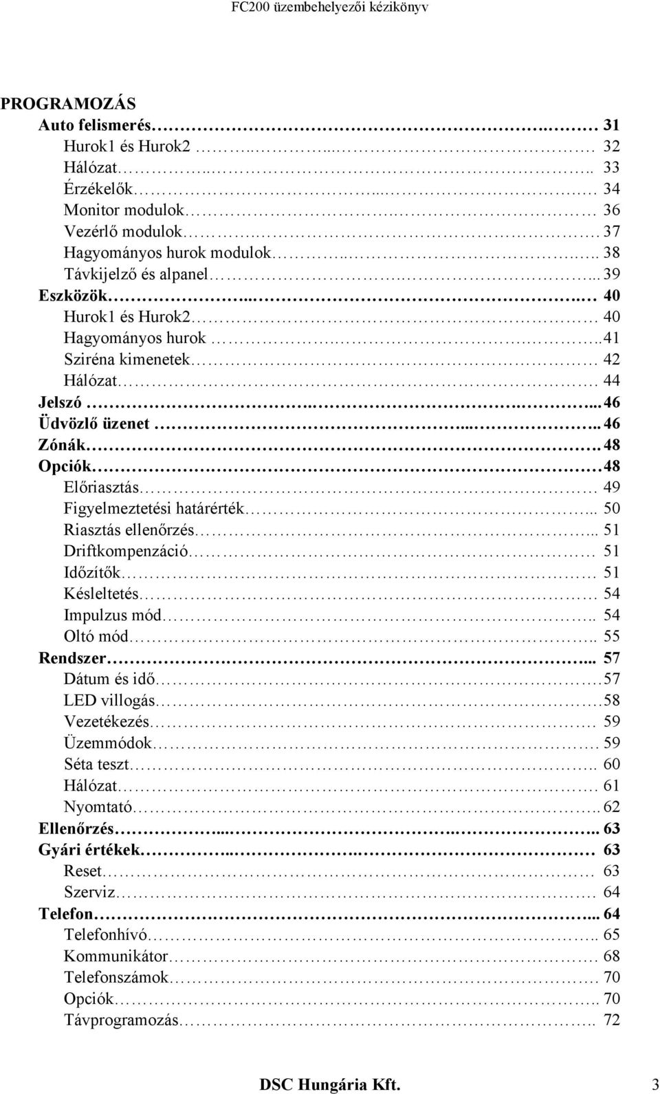 48 Opciók 48 Előriasztás 49 Figyelmeztetési határérték... 50 Riasztás ellenőrzés... 51 Driftkompenzáció 51 Időzítők 51 Késleltetés 54 Impulzus mód.. 54 Oltó mód.. 55 Rendszer... 57 Dátum és idő.