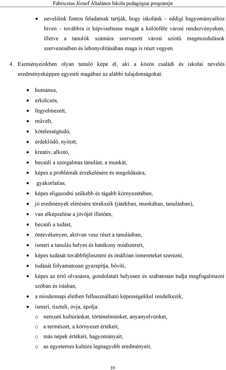 Eszményeinkben olyan tanuló képe él, aki a közös családi és iskolai nevelés eredményeképpen egyesíti magában az alábbi tulajdonságokat: humánus, erkölcsös, fegyelmezett, művelt, kötelességtudó,