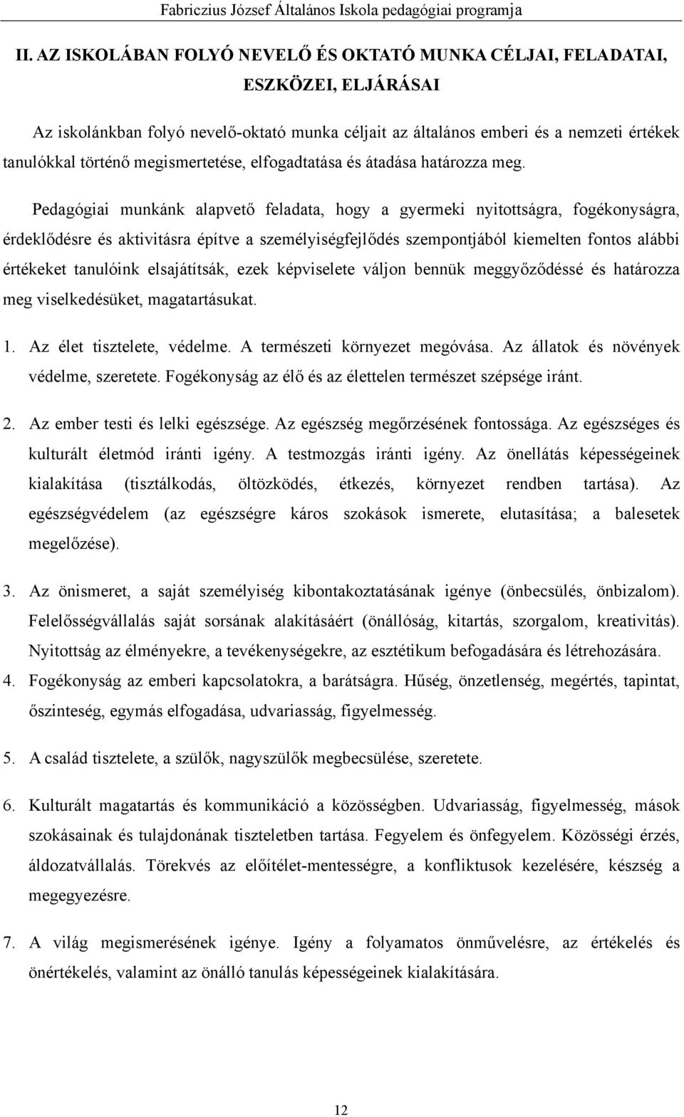 Pedagógiai munkánk alapvető feladata, hogy a gyermeki nyitottságra, fogékonyságra, érdeklődésre és aktivitásra építve a személyiségfejlődés szempontjából kiemelten fontos alábbi értékeket tanulóink