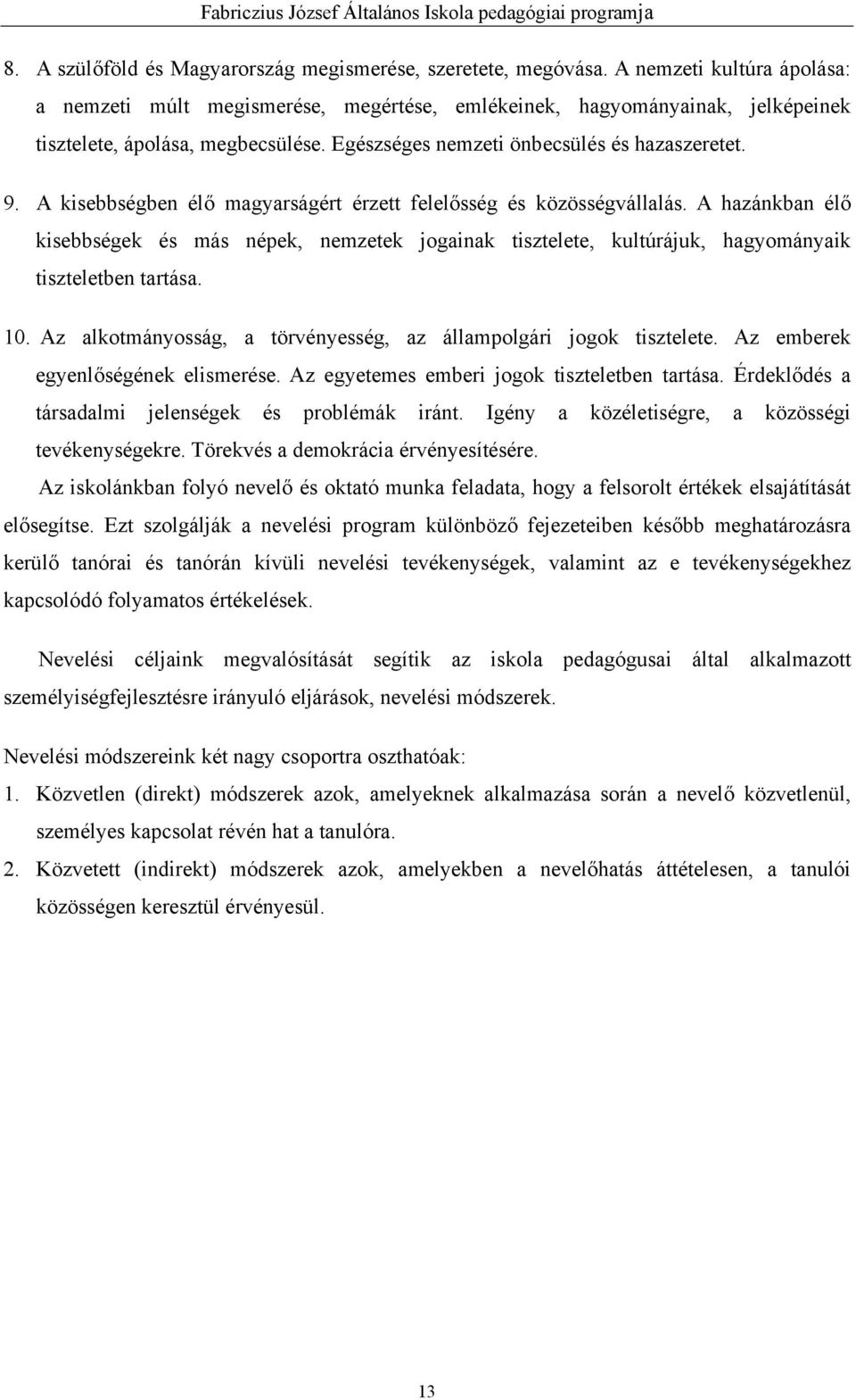 A kisebbségben élő magyarságért érzett felelősség és közösségvállalás. A hazánkban élő kisebbségek és más népek, nemzetek jogainak tisztelete, kultúrájuk, hagyományaik tiszteletben tartása. 10.