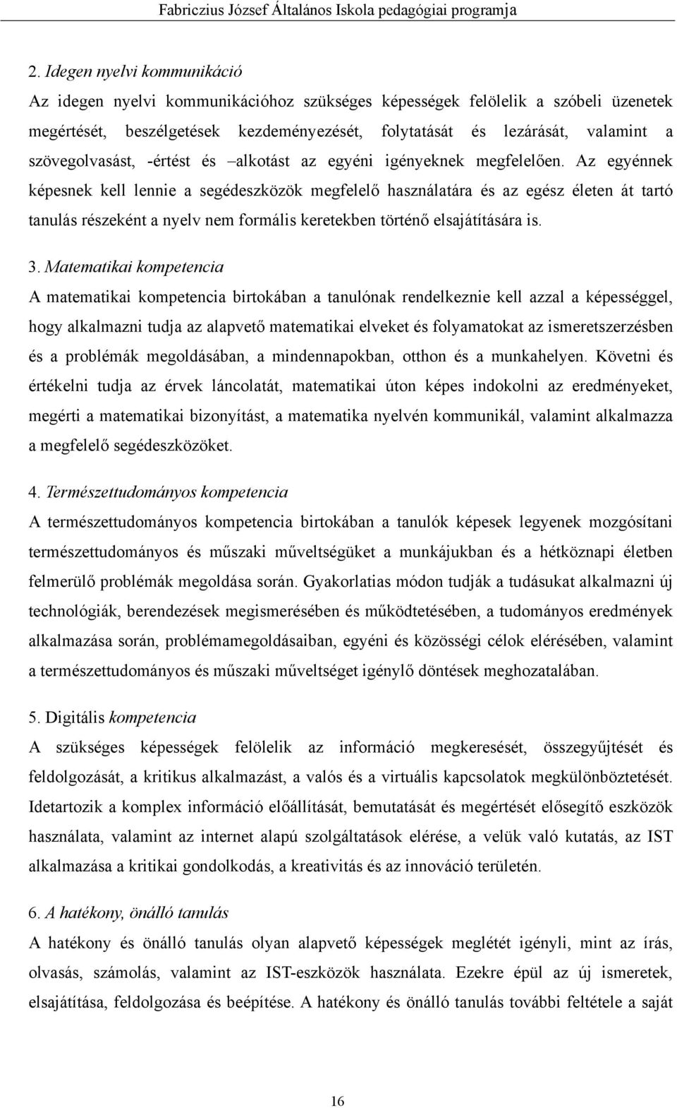 Az egyénnek képesnek kell lennie a segédeszközök megfelelő használatára és az egész életen át tartó tanulás részeként a nyelv nem formális keretekben történő elsajátítására is. 3.