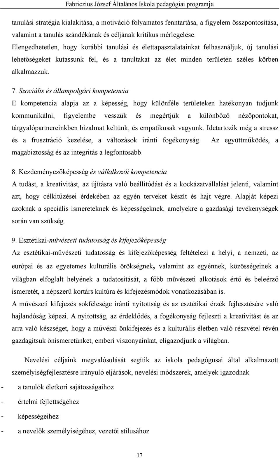 Szociális és állampolgári kompetencia E kompetencia alapja az a képesség, hogy különféle területeken hatékonyan tudjunk kommunikálni, figyelembe vesszük és megértjük a különböző nézőpontokat,