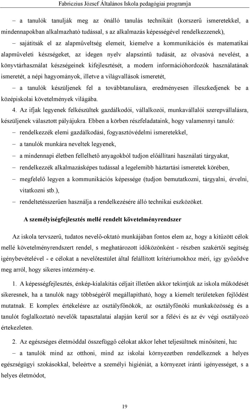 információhordozók használatának ismeretét, a népi hagyományok, illetve a világvallások ismeretét, a tanulók készüljenek fel a továbbtanulásra, eredményesen illeszkedjenek be a középiskolai