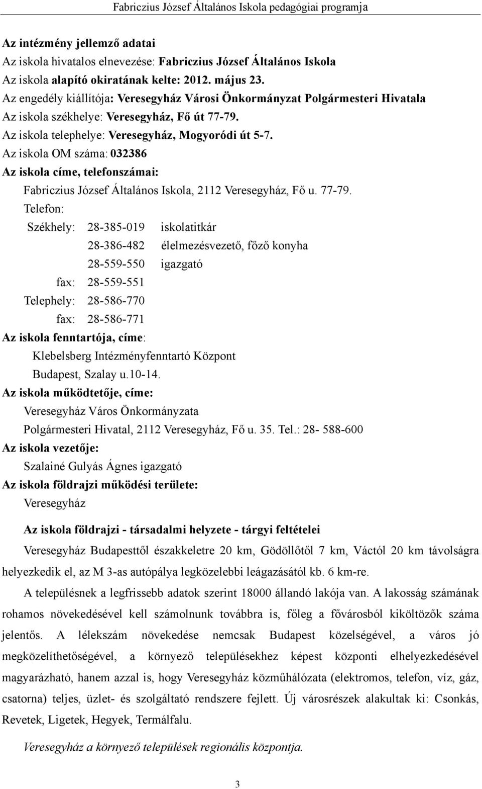 Az iskola OM száma: 032386 Az iskola címe, telefonszámai: Fabriczius József Általános Iskola, 2112 Veresegyház, Fő u. 77-79.