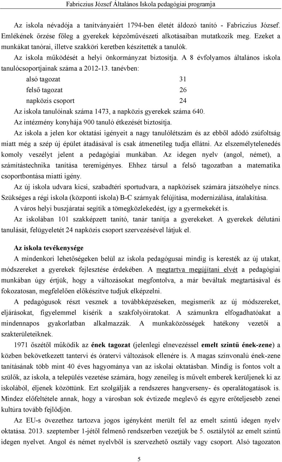 tanévben: alsó tagozat 31 felső tagozat 26 napközis csoport 24 Az iskola tanulóinak száma 1473, a napközis gyerekek száma 640. Az intézmény konyhája 900 tanuló étkezését biztosítja.