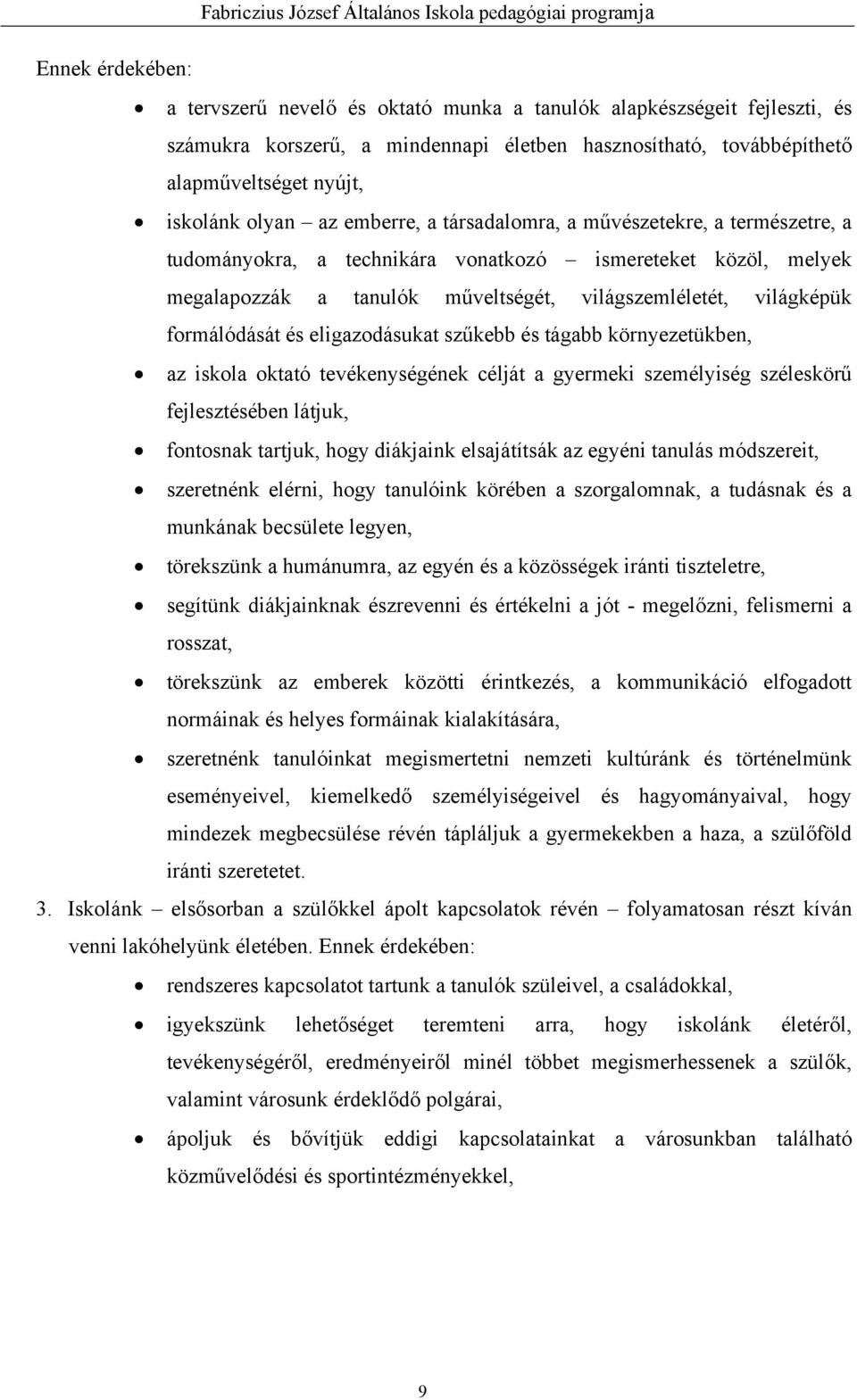 formálódását és eligazodásukat szűkebb és tágabb környezetükben, az iskola oktató tevékenységének célját a gyermeki személyiség széleskörű fejlesztésében látjuk, fontosnak tartjuk, hogy diákjaink