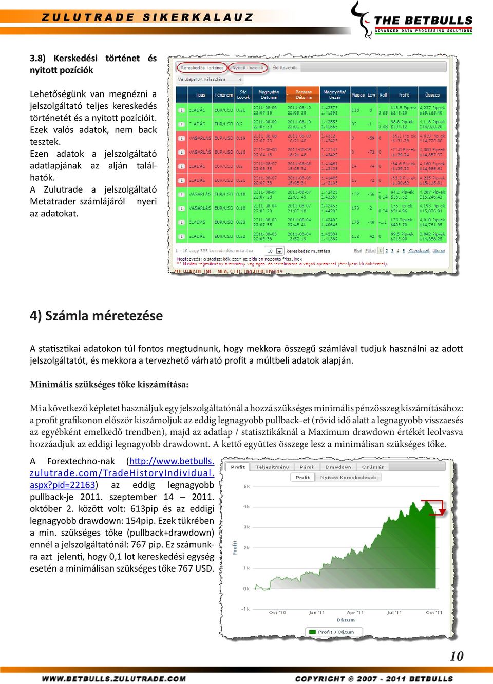 4) Számla méretezése A statisztikai adatokon túl fontos megtudnunk, hogy mekkora összegű számlával tudjuk használni az adott jelszolgáltatót, és mekkora a tervezhető várható profit a múltbeli adatok