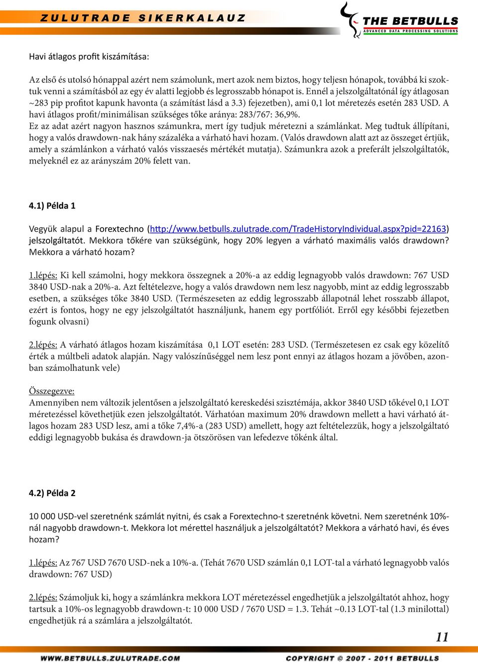 A havi átlagos profit/minimálisan szükséges tőke aránya: 283/767: 36,9%. Ez az adat azért nagyon hasznos számunkra, mert így tudjuk méretezni a számlánkat.