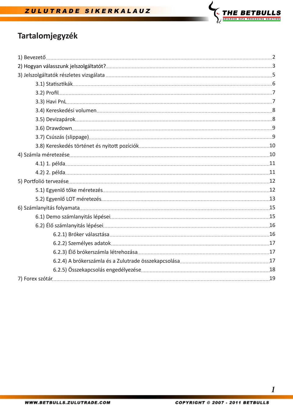 1) Egyenlő tőke méretezés 5.2) Egyenlő LOT méretezés 6) Számlanyitás folyamata 6.1) Demo számlanyitás lépései 6.2) Élő számlanyitás lépései 6.2.1) Bróker választása 6.2.2) Személyes adatok 6.