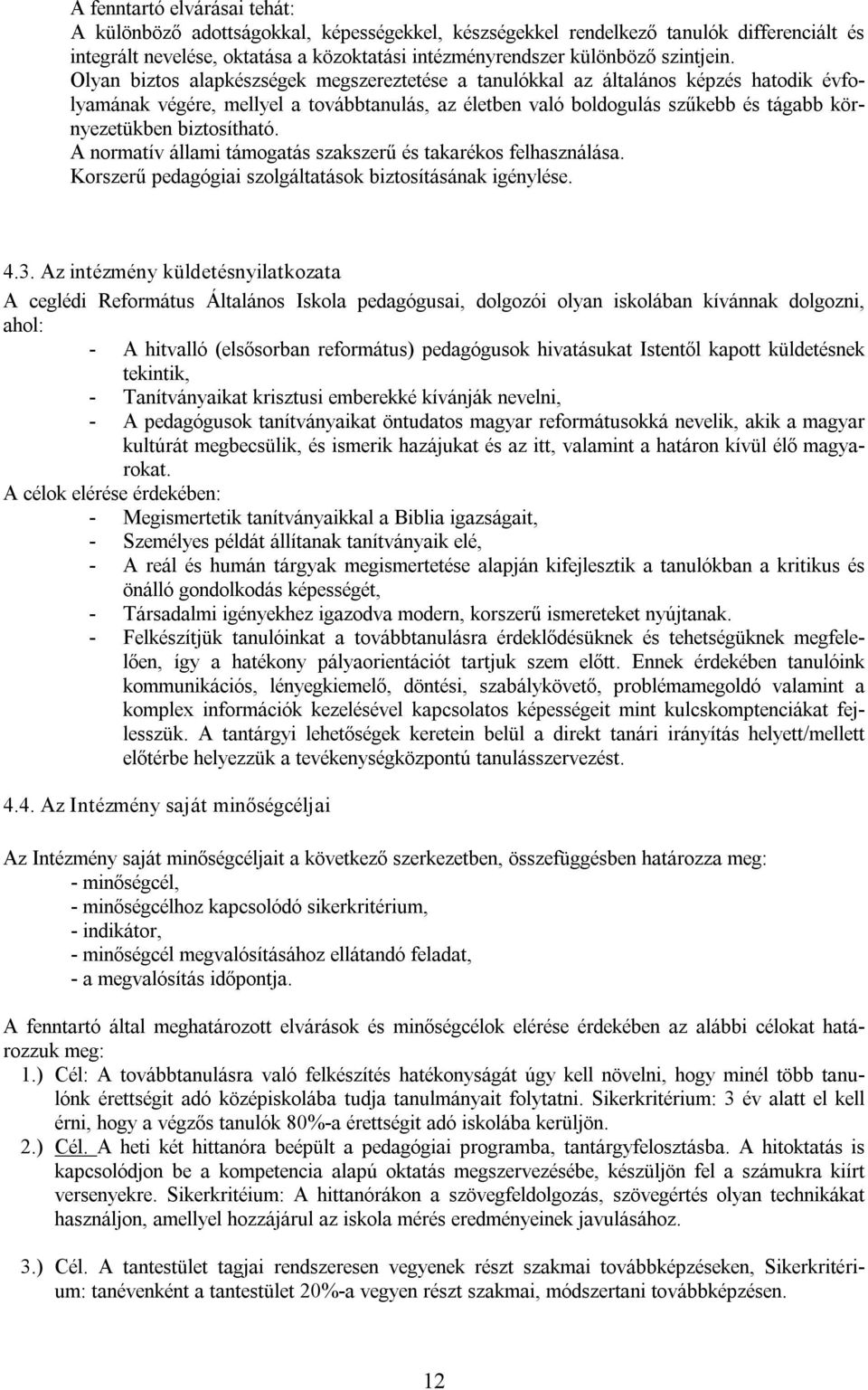 Olyan biztos alapkészségek megszereztetése a tanulókkal az általános képzés hatodik évfolyamának végére, mellyel a továbbtanulás, az életben való boldogulás szűkebb és tágabb környezetükben