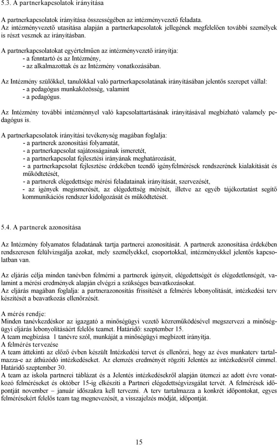 A partnerkapcsolatokat egyértelműen az intézményvezető irányítja: a fenntartó és az Intézmény, az alkalmazottak és az Intézmény vonatkozásában.