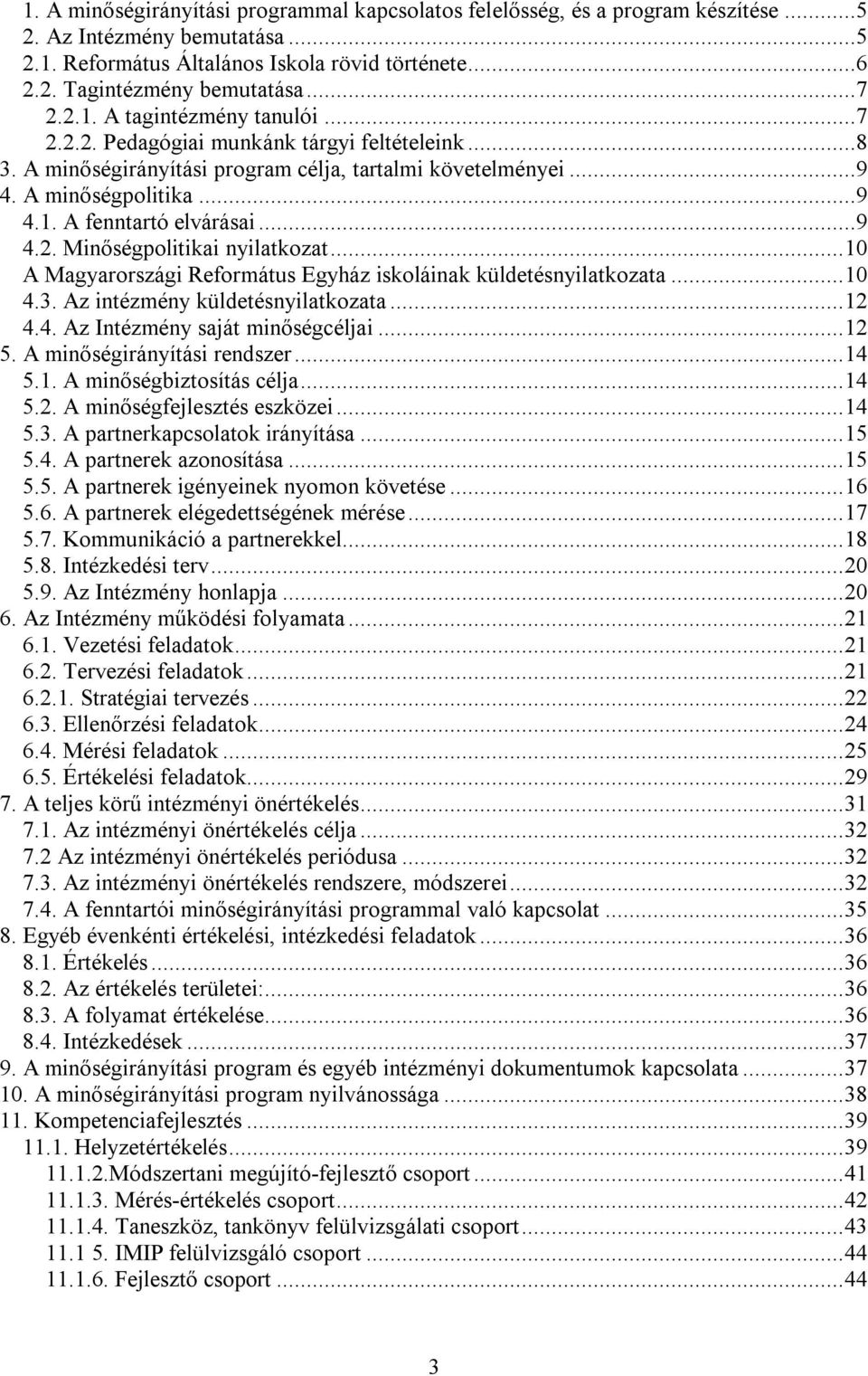 ..9 4.2. Minőségpolitikai nyilatkozat...10 A Magyarországi Református Egyház iskoláinak küldetésnyilatkozata...10 4.3. Az intézmény küldetésnyilatkozata...12 4.4. Az Intézmény saját minőségcéljai.