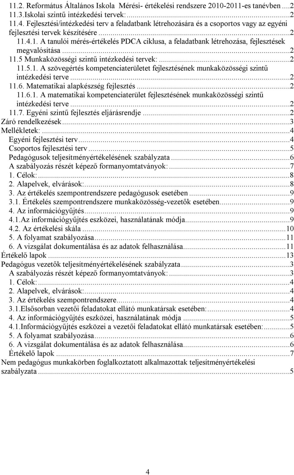 .4.1. A tanulói mérés értékelés PDCA ciklusa, a feladatbank létrehozása, fejlesztések megvalósítása...2 11.5 Munkaközösségi szintű intézkedési tervek:...2 11.5.1. A szövegértés kompetenciaterületet fejlesztésének munkaközösségi szintű intézkedési terve.