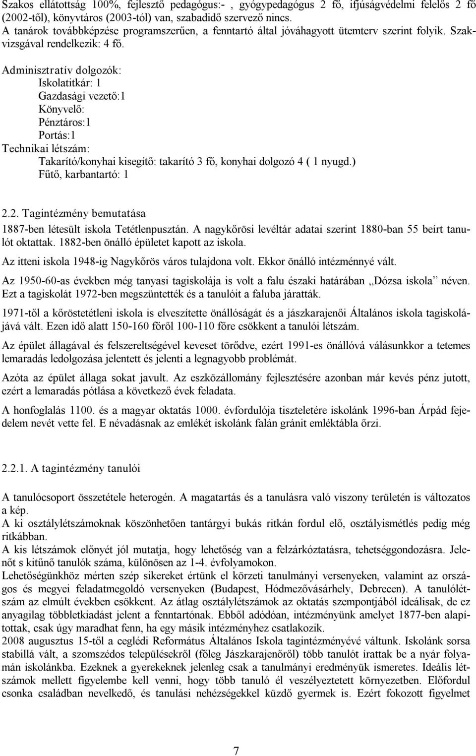 Adminisztratív dolgozók: Iskolatitkár: 1 Gazdasági vezető:1 Könyvelő: Pénztáros:1 Portás:1 Technikai létszám: Takarító/konyhai kisegítő: takarító 3 fő, konyhai dolgozó 4 ( 1 nyugd.