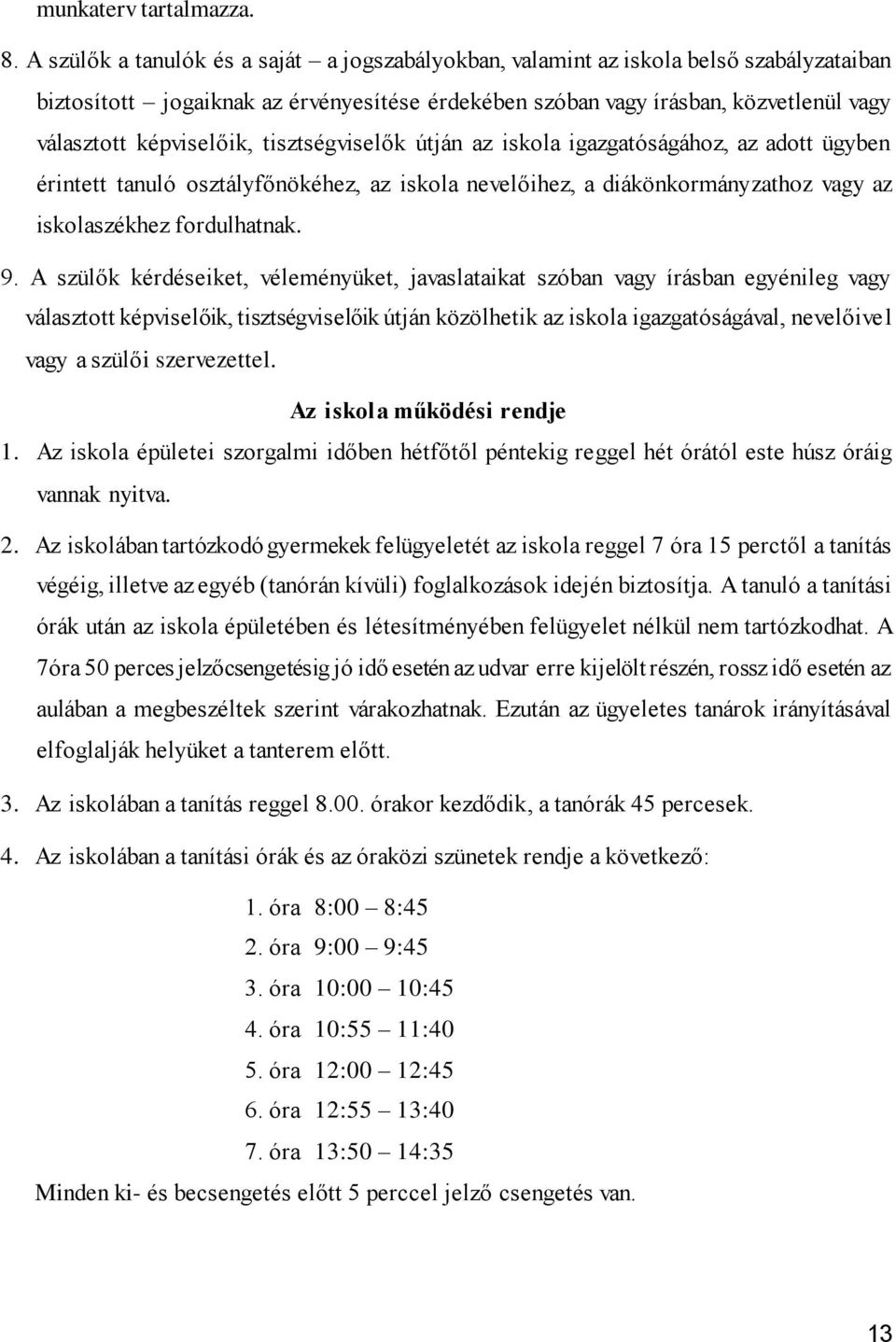 képviselőik, tisztségviselők útján az iskola igazgatóságához, az adott ügyben érintett tanuló osztályfőnökéhez, az iskola nevelőihez, a diákönkormányzathoz vagy az iskolaszékhez fordulhatnak. 9.