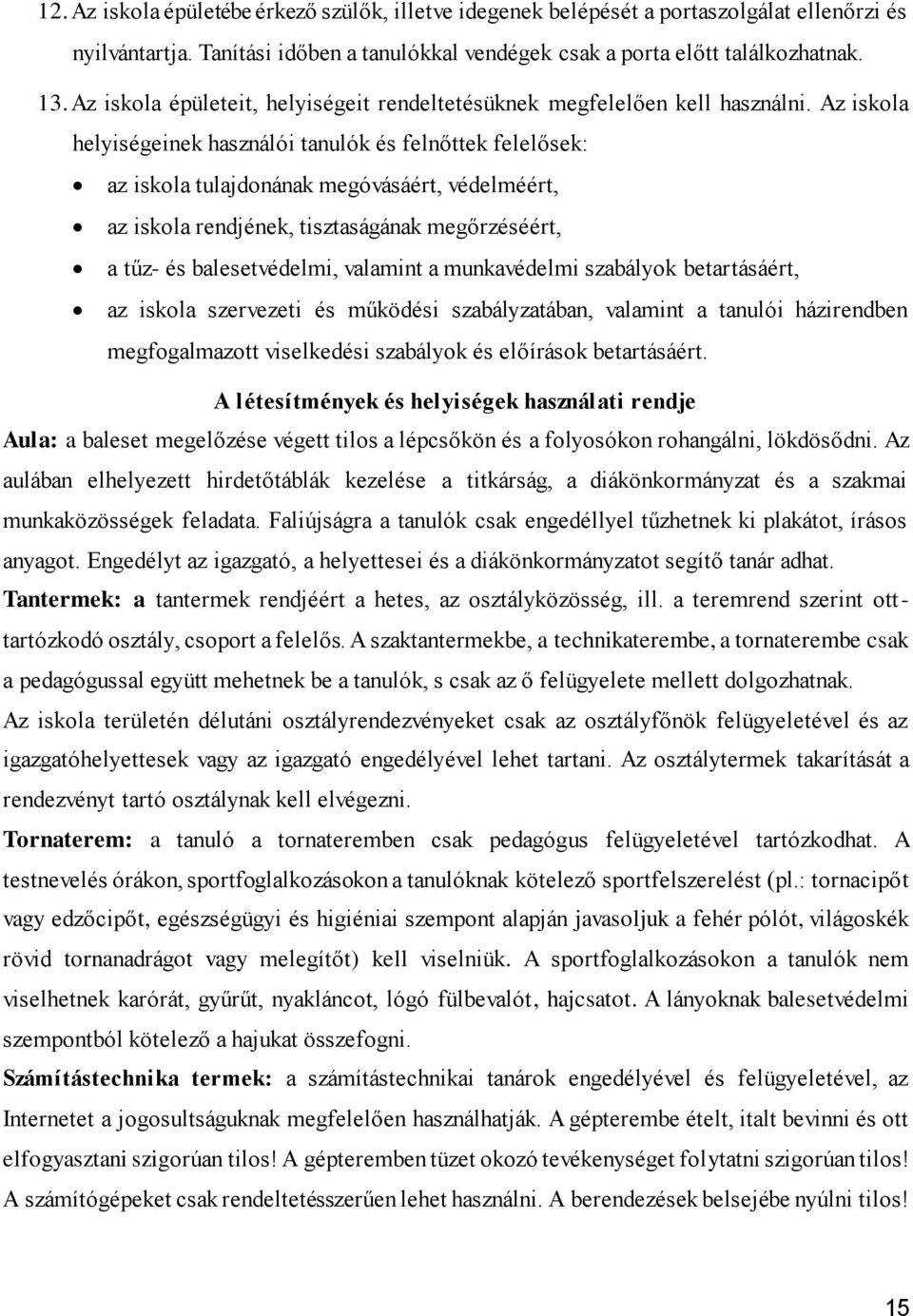 Az iskola helyiségeinek használói tanulók és felnőttek felelősek: az iskola tulajdonának megóvásáért, védelméért, az iskola rendjének, tisztaságának megőrzéséért, a tűz- és balesetvédelmi, valamint a