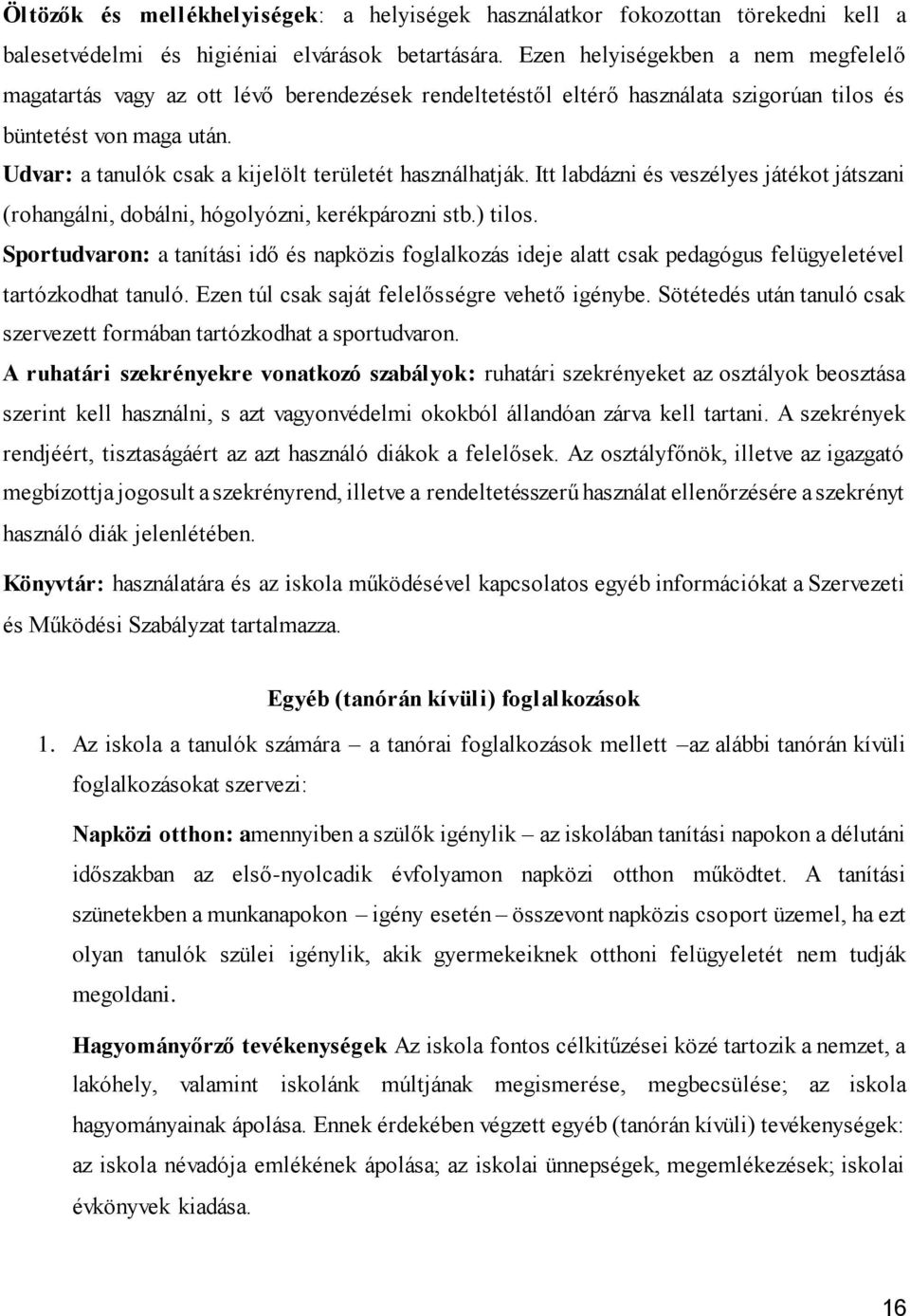 Udvar: a tanulók csak a kijelölt területét használhatják. Itt labdázni és veszélyes játékot játszani (rohangálni, dobálni, hógolyózni, kerékpározni stb.) tilos.