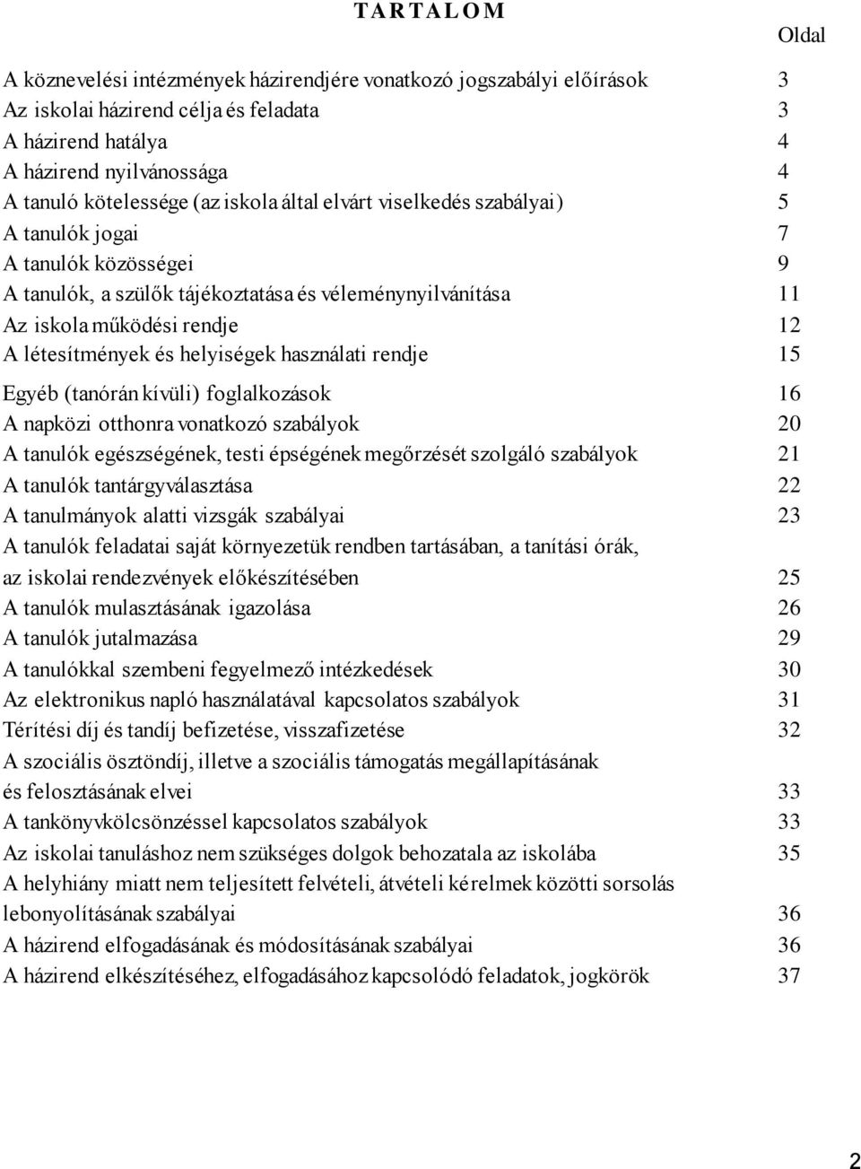 helyiségek használati rendje 15 Egyéb (tanórán kívüli) foglalkozások 16 A napközi otthonra vonatkozó szabályok 20 A tanulók egészségének, testi épségének megőrzését szolgáló szabályok 21 A tanulók