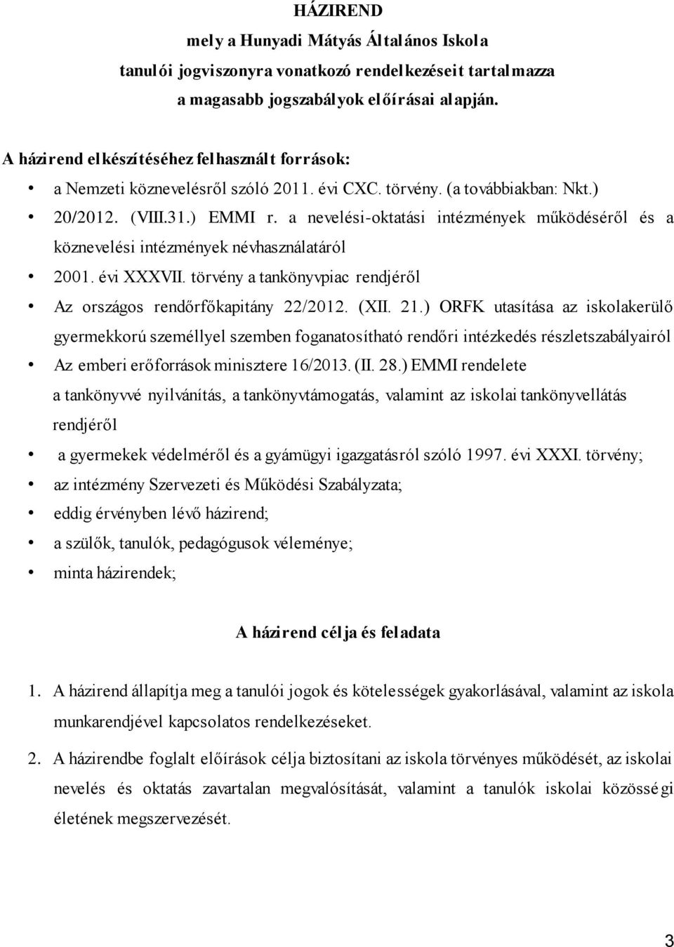 a nevelési-oktatási intézmények működéséről és a köznevelési intézmények névhasználatáról 2001. évi XXXVII. törvény a tankönyvpiac rendjéről Az országos rendőrfőkapitány 22/2012. (XII. 21.