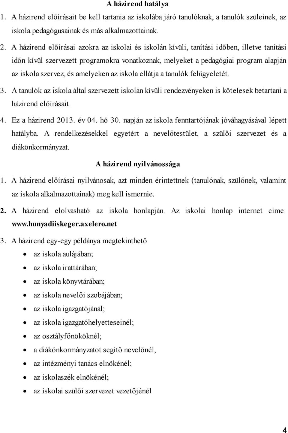 amelyeken az iskola ellátja a tanulók felügyeletét. 3. A tanulók az iskola által szervezett iskolán kívüli rendezvényeken is kötelesek betartani a házirend előírásait. 4. Ez a házirend 2013. év 04.