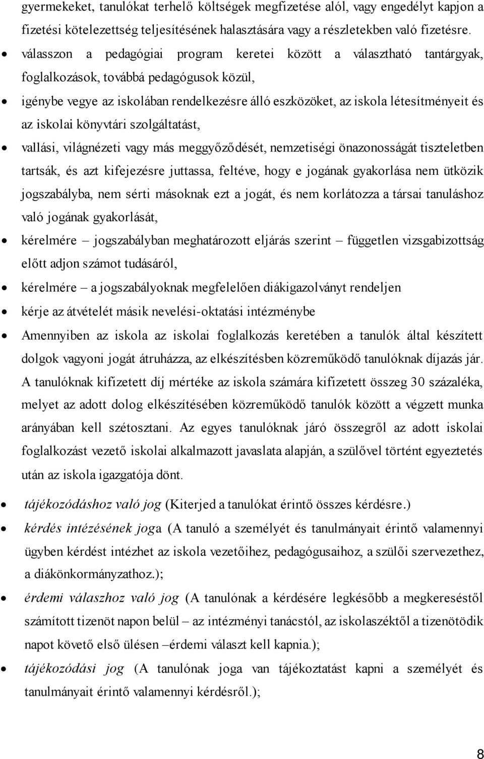 az iskolai könyvtári szolgáltatást, vallási, világnézeti vagy más meggyőződését, nemzetiségi önazonosságát tiszteletben tartsák, és azt kifejezésre juttassa, feltéve, hogy e jogának gyakorlása nem