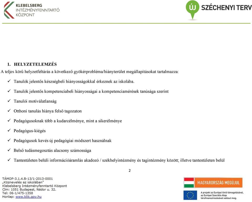 Tanulók jelentős kompetenciabeli hiányosságai a kompetenciamérések tanúsága szerint Tanulói motiválatlanság Otthoni tanulás hiánya felső tagozaton