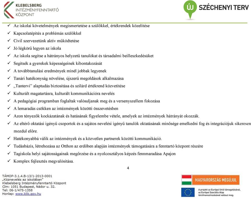 megoldások alkalmazása Tantervi alaptudás biztosítása és szilárd értékrend közvetítése Kulturált magatartásra, kulturált kommunikációra nevelés A pedagógiai programban foglaltak valósuljanak meg és a