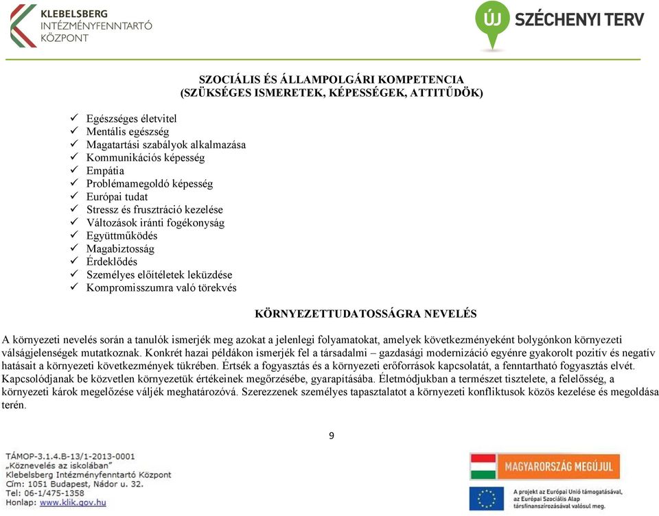 KÖRNYEZETTUDATOSSÁGRA NEVELÉS A környezeti nevelés során a tanulók ismerjék meg azokat a jelenlegi folyamatokat, amelyek következményeként bolygónkon környezeti válságjelenségek mutatkoznak.