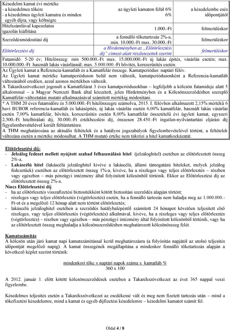 10.000.000.-Ft használt lakás vásárlásnál; max. 5.000.000.-Ft bővítés, korszerűsítés esetén.