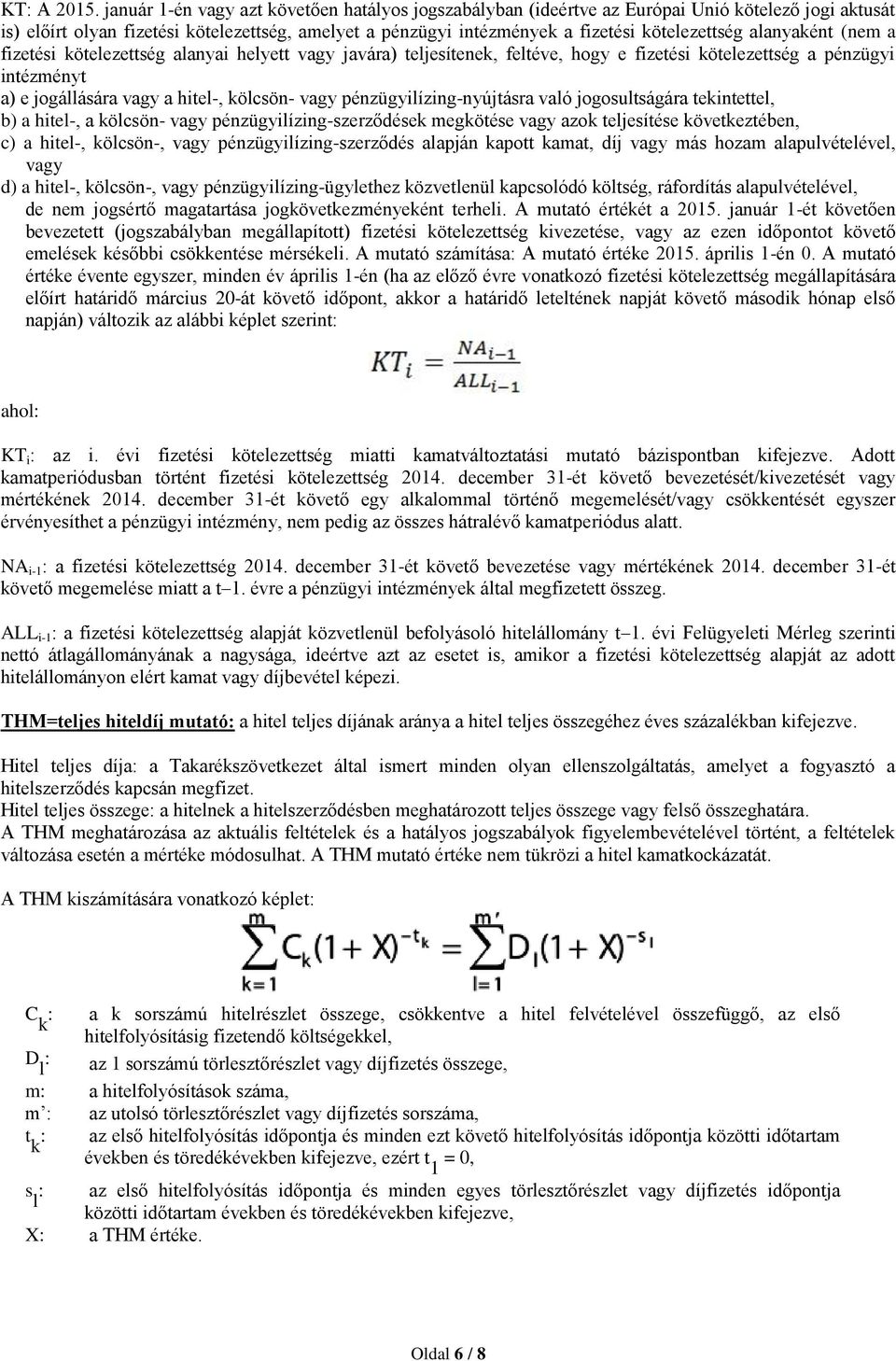 alanyaként (nem a fizetési kötelezettség alanyai helyett vagy javára) teljesítenek, feltéve, hogy e fizetési kötelezettség a pénzügyi intézményt a) e jogállására vagy a hitel-, kölcsön- vagy