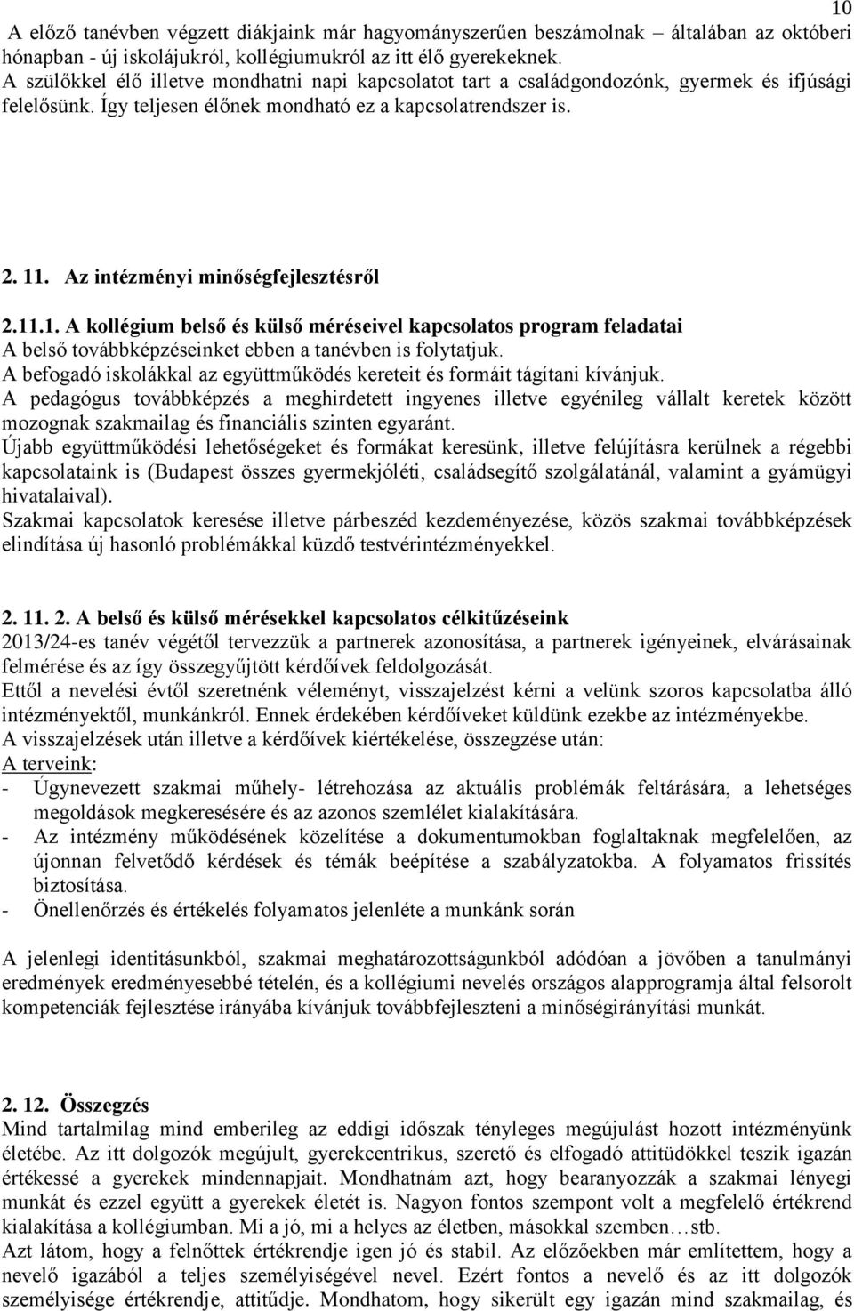 Az intézményi minőségfejlesztésről 2.11.1. A kollégium belső és külső méréseivel kapcsolatos program feladatai A belső továbbképzéseinket ebben a tanévben is folytatjuk.