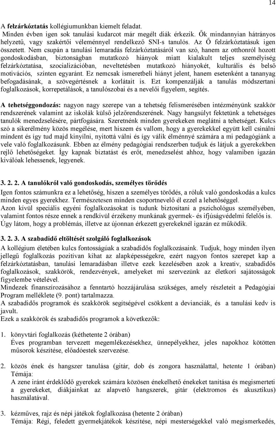 Nem csupán a tanulási lemaradás felzárkóztatásáról van szó, hanem az otthonról hozott gondoskodásban, biztonságban mutatkozó hiányok miatt kialakult teljes személyiség felzárkóztatása,