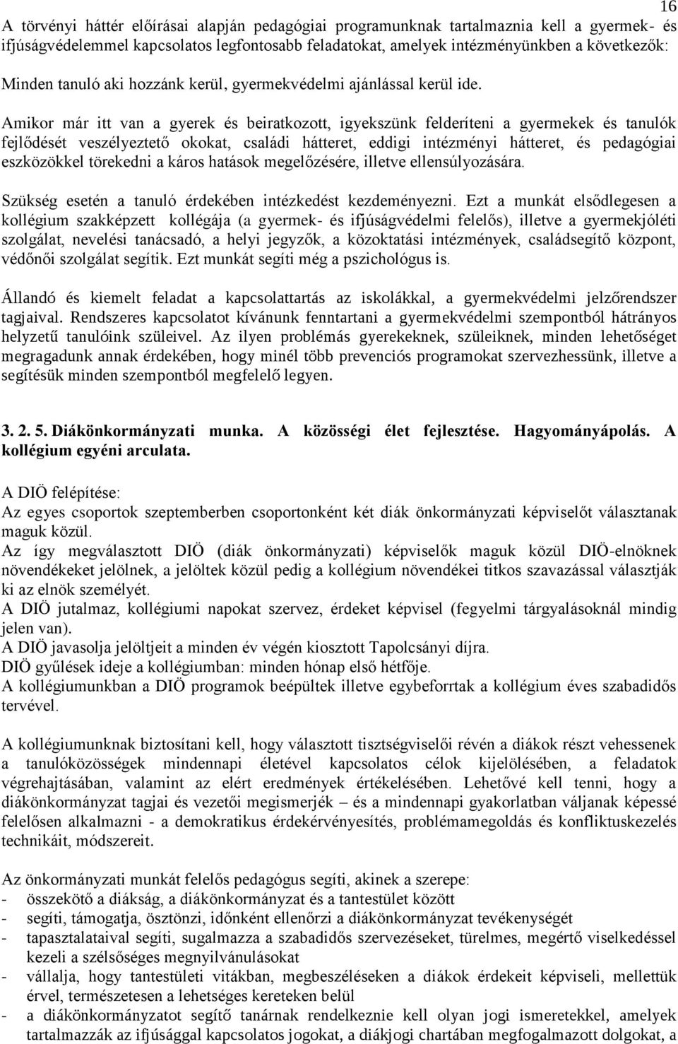 Amikor már itt van a gyerek és beiratkozott, igyekszünk felderíteni a gyermekek és tanulók fejlődését veszélyeztető okokat, családi hátteret, eddigi intézményi hátteret, és pedagógiai eszközökkel