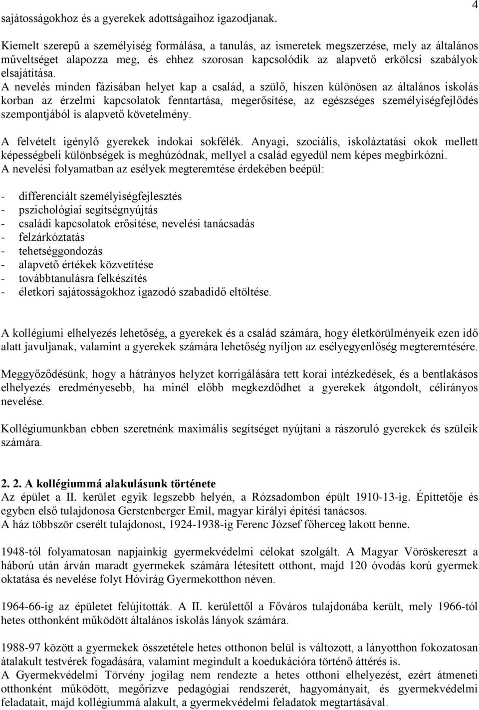 A nevelés minden fázisában helyet kap a család, a szülő, hiszen különösen az általános iskolás korban az érzelmi kapcsolatok fenntartása, megerősítése, az egészséges személyiségfejlődés szempontjából