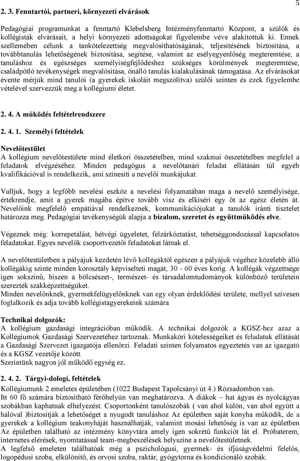 Ennek szellemében célunk a tankötelezettség megvalósíthatóságának, teljesítésének biztosítása, a továbbtanulás lehetőségének biztosítása, segítése, valamint az esélyegyenlőség megteremtése, a