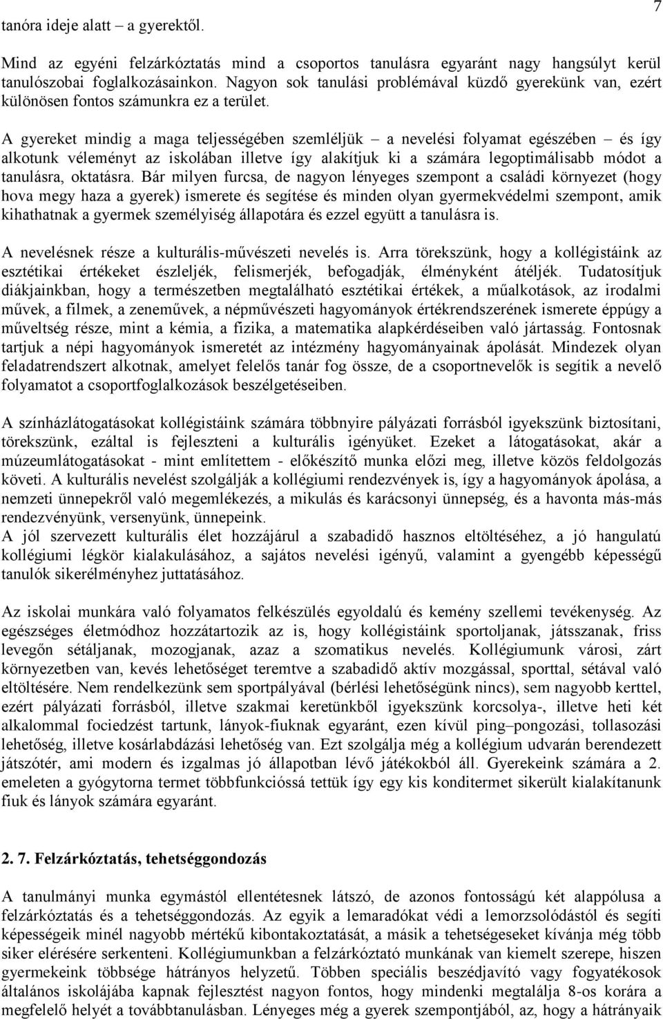 A gyereket mindig a maga teljességében szemléljük a nevelési folyamat egészében és így alkotunk véleményt az iskolában illetve így alakítjuk ki a számára legoptimálisabb módot a tanulásra, oktatásra.