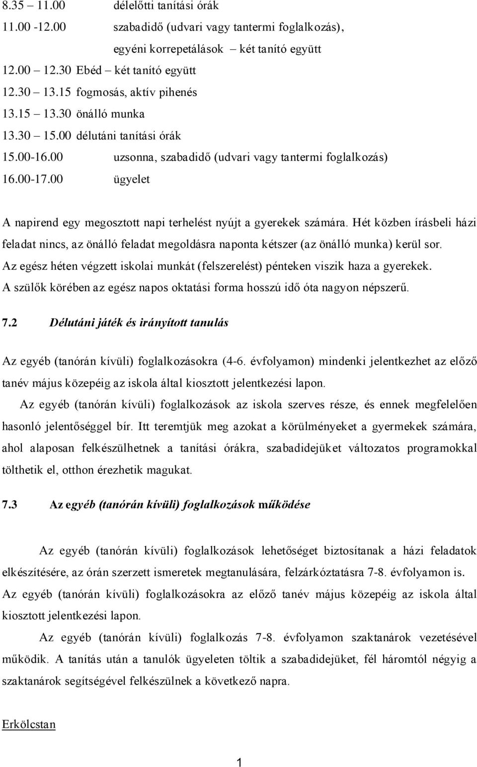 00 ügyelet A napirend egy megosztott napi terhelést nyújt a gyerekek számára. Hét közben írásbeli házi feladat nincs, az önálló feladat megoldásra naponta kétszer (az önálló munka) kerül sor.