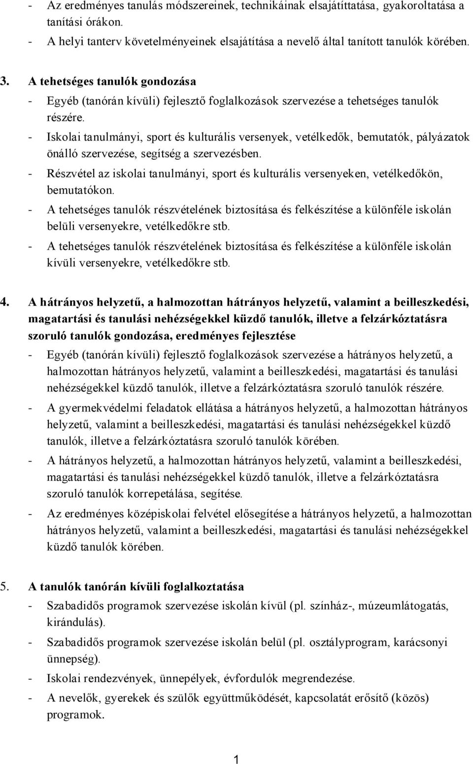 - Iskolai tanulmányi, sport és kulturális versenyek, vetélkedők, bemutatók, pályázatok önálló szervezése, segítség a szervezésben.