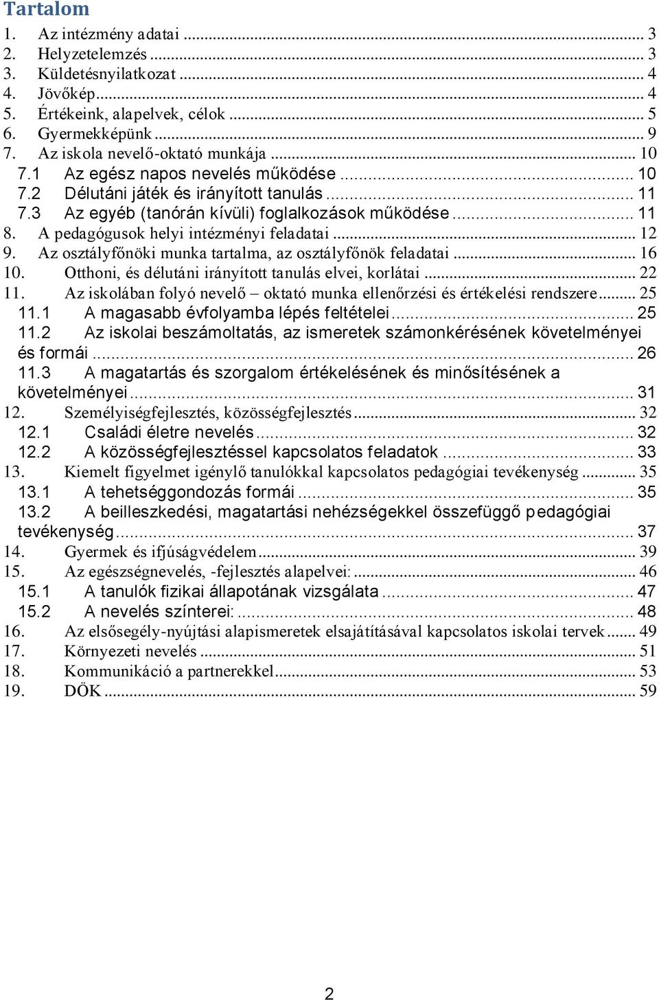 .. 12 9. Az osztályfőnöki munka tartalma, az osztályfőnök feladatai... 16 10. Otthoni, és délutáni irányított tanulás elvei, korlátai... 22 11.