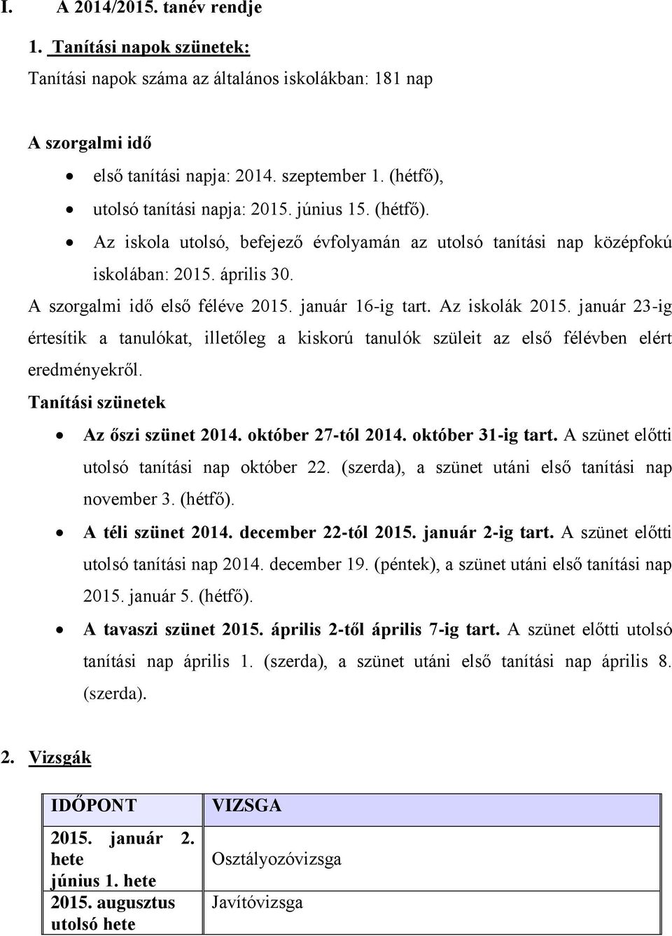 január 16-ig tart. Az iskolák 2015. január 23-ig értesítik a tanulókat, illetőleg a kiskorú tanulók szüleit az első félévben elért eredményekről. Tanítási szünetek Az őszi szünet 2014.