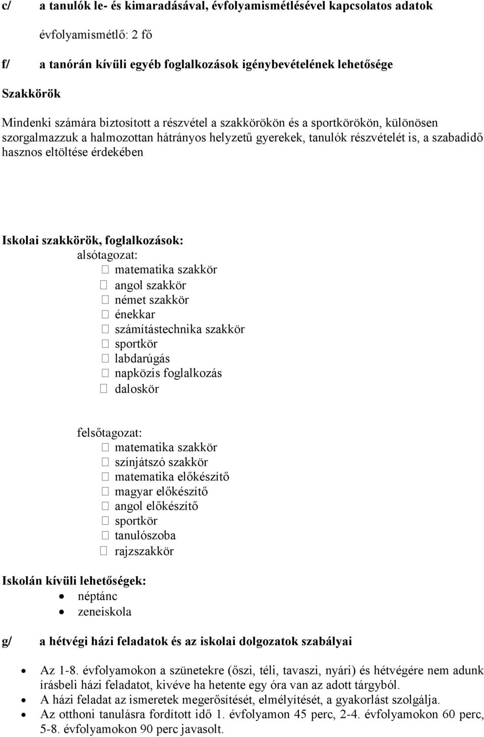 szakkörök, foglalkozások: alsótagozat: matematika szakkör angol szakkör német szakkör énekkar számítástechnika szakkör sportkör labdarúgás napközis foglalkozás daloskör Iskolán kívüli lehetőségek: