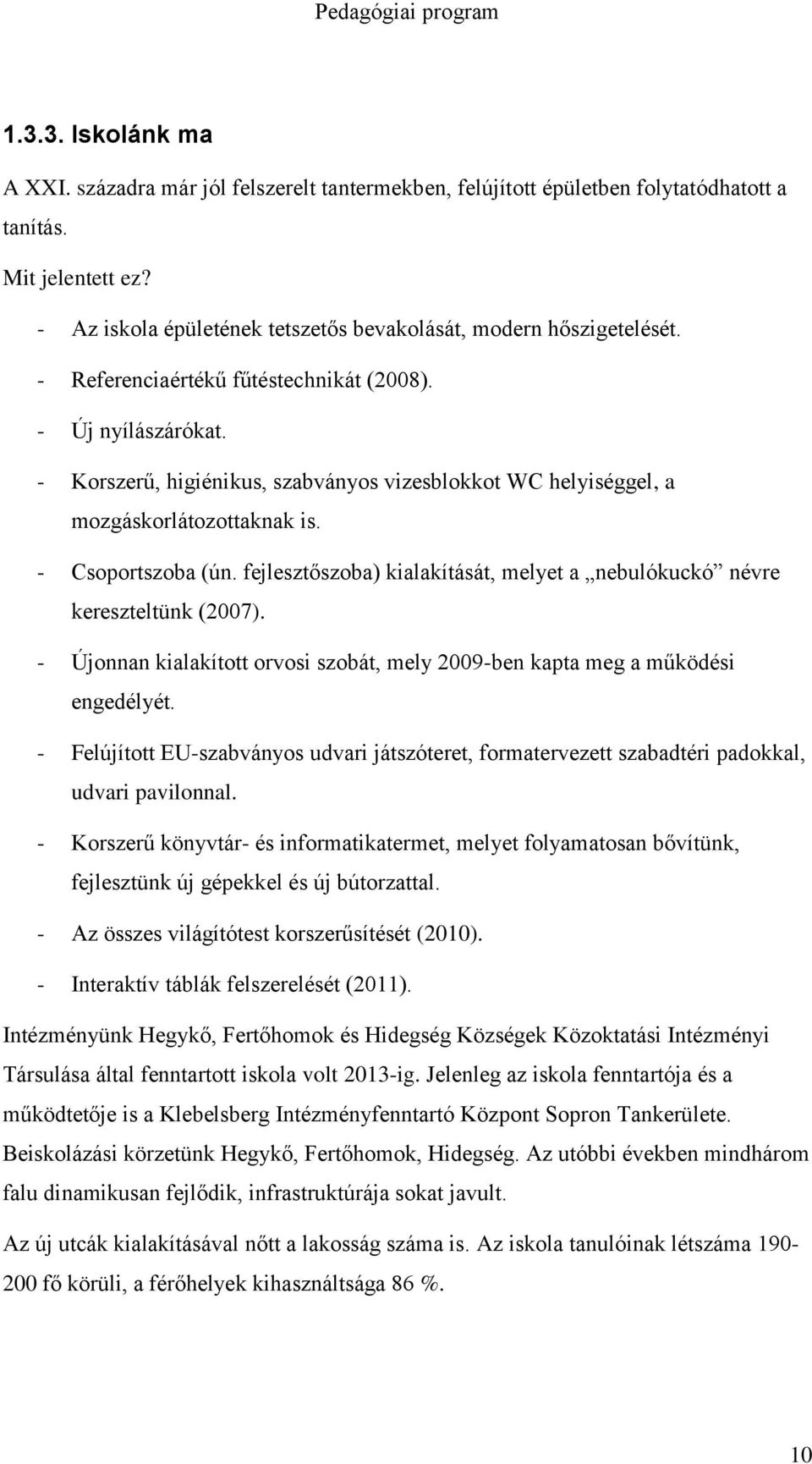 - Korszerű, higiénikus, szabványos vizesblokkot WC helyiséggel, a mozgáskorlátozottaknak is. - Csoportszoba (ún. fejlesztőszoba) kialakítását, melyet a nebulókuckó névre kereszteltünk (2007).