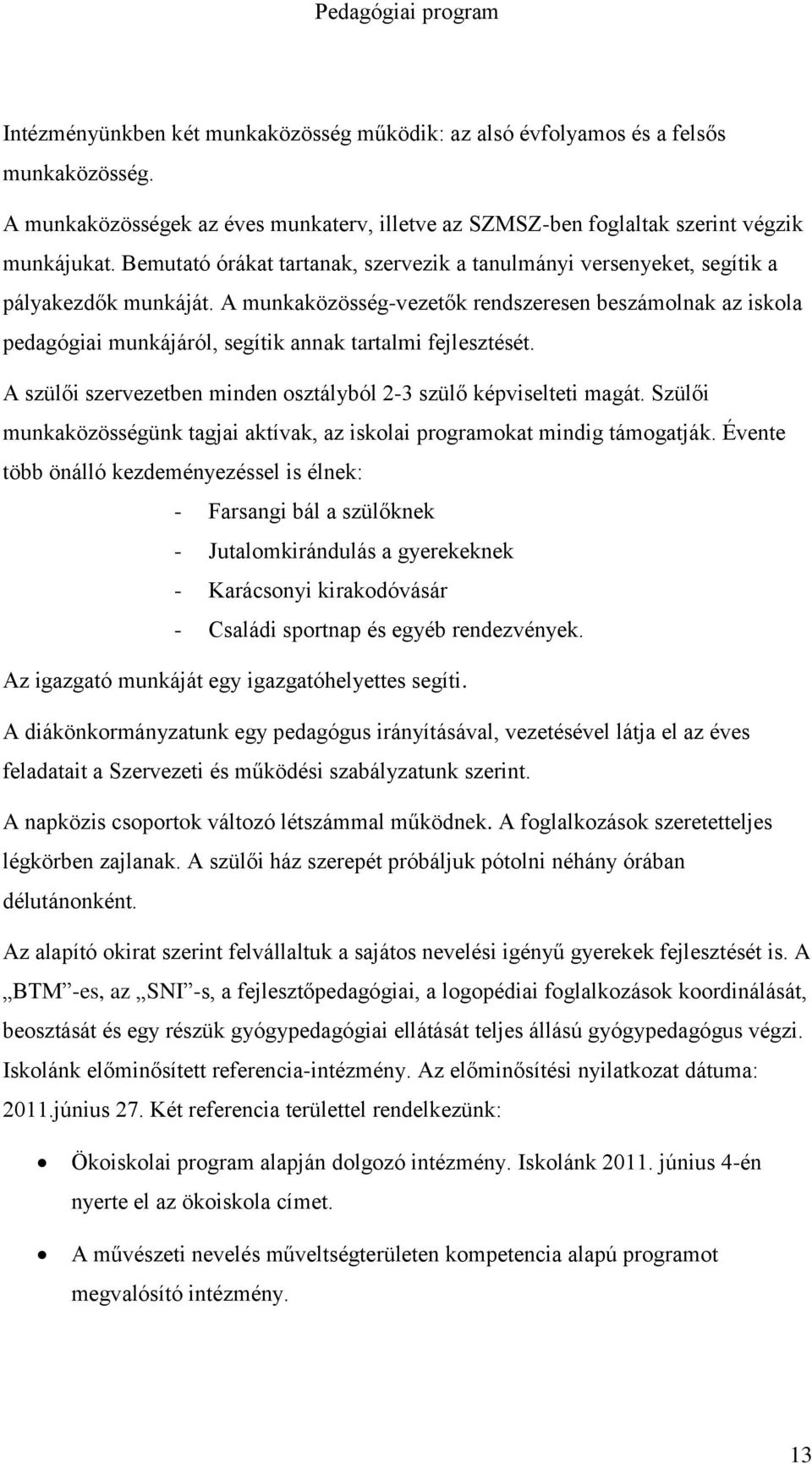 A munkaközösség-vezetők rendszeresen beszámolnak az iskola pedagógiai munkájáról, segítik annak tartalmi fejlesztését. A szülői szervezetben minden osztályból 2-3 szülő képviselteti magát.