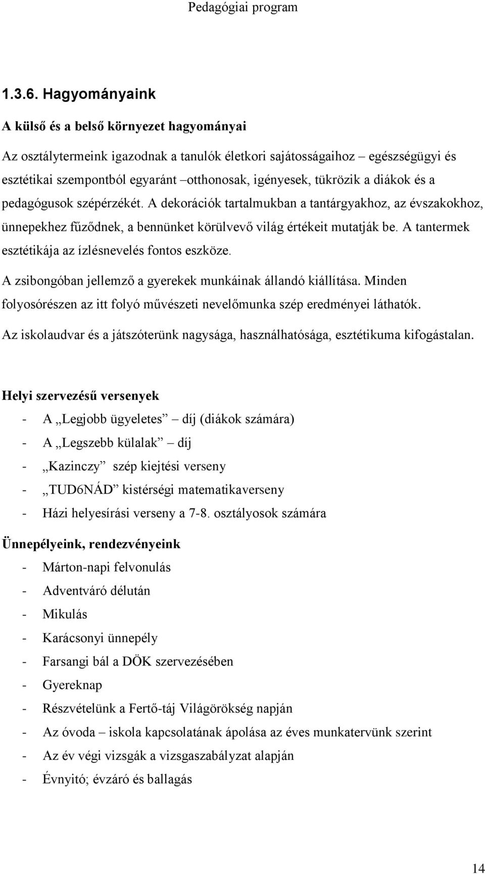 a diákok és a pedagógusok szépérzékét. A dekorációk tartalmukban a tantárgyakhoz, az évszakokhoz, ünnepekhez fűződnek, a bennünket körülvevő világ értékeit mutatják be.