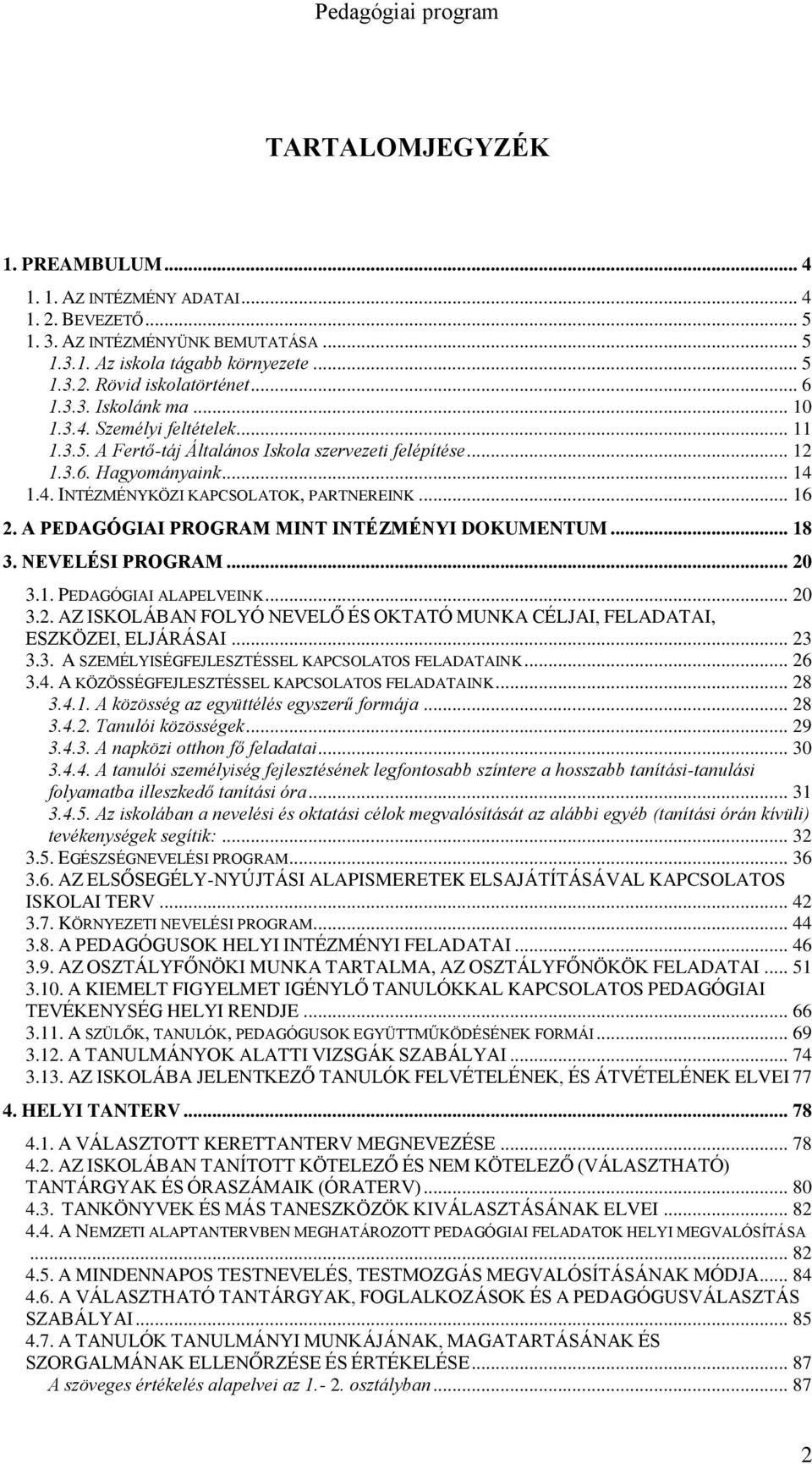 A PEDAGÓGIAI PROGRAM MINT INTÉZMÉNYI DOKUMENTUM... 18 3. NEVELÉSI PROGRAM... 20 3.1. PEDAGÓGIAI ALAPELVEINK... 20 3.2. AZ ISKOLÁBAN FOLYÓ NEVELŐ ÉS OKTATÓ MUNKA CÉLJAI, FELADATAI, ESZKÖZEI, ELJÁRÁSAI.